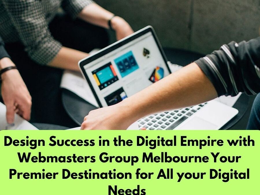 Design Success in the Digital Empire with Webmasters Group Melbourne Your Premier Destination for All your Digital Needs 
